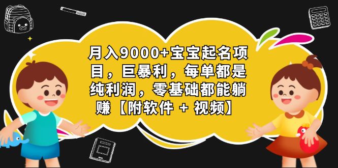 月入9000+宝宝起名项目，巨暴利 每单都是纯利润，0基础躺赚【附软件+视频】-微众资源