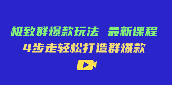 极致·群爆款玩法，最新课程，4步走轻松打造群爆款-微众资源