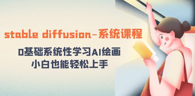 stable diffusion-系统课程：0基础系统性学习AI绘画，小白也能轻松上手-微众资源