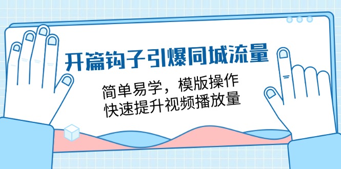 开篇 钩子引爆同城流量，简单易学，模版操作，快速提升视频播放量-18节课-微众资源