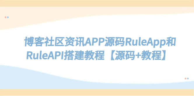 博客社区资讯APP源码RuleApp和RuleAPI搭建教程【源码+教程】-微众资源
