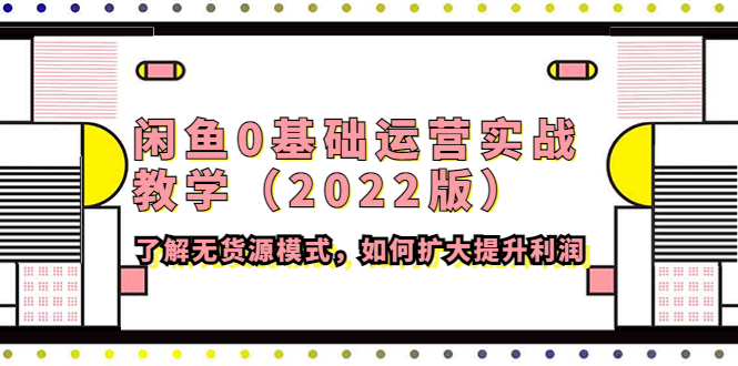 闲鱼0基础运营实战教学（2022版）了解无货源模式，如何扩大提升利润-微众资源