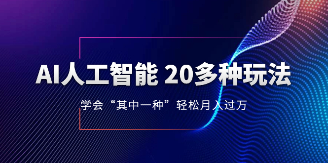 AI人工智能 20多种玩法 学会“其中一种”月入1到10w，持续更新AI最新玩法-微众资源