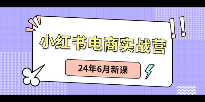 小红书电商实战营：小红书笔记带货和无人直播，24年6月新课-微众资源
