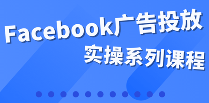百万级广告操盘手带你玩Facebook全系列投放：运营和广告优化技能实操！-微众资源