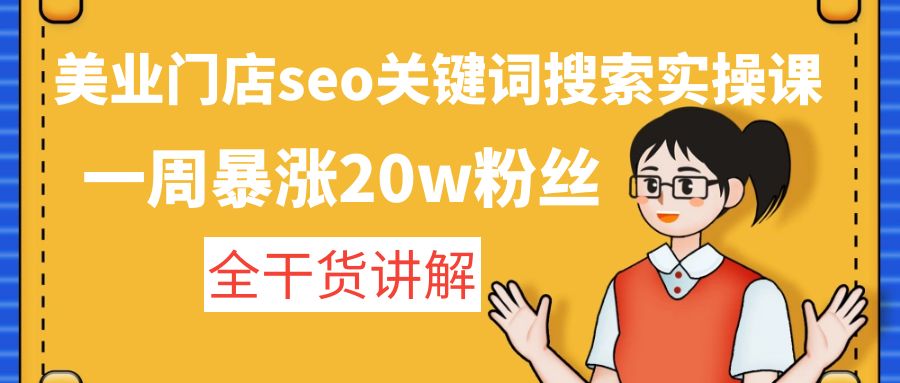 美业门店seo关键词搜索实操课：一周暴涨20w粉丝，全干货讲解-微众资源