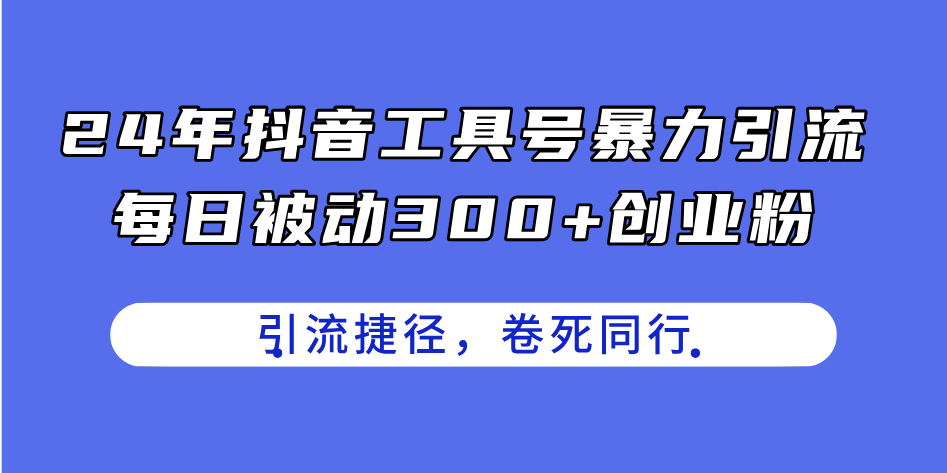 24年抖音工具号暴力引流，每日被动300+创业粉，创业粉捷径，卷死同行-微众资源