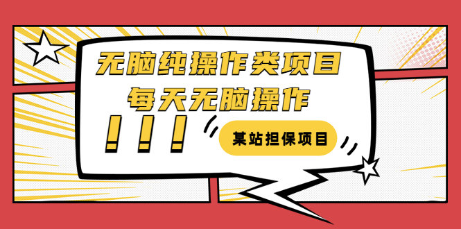 某站担保项目：无脑纯操作类项目，每天无脑操作，需要周转资金【揭秘】-微众资源