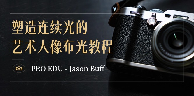 PRO EDU – Jason Buff 塑造连续光的艺术人像布光教程-15节课-中英字幕-微众资源