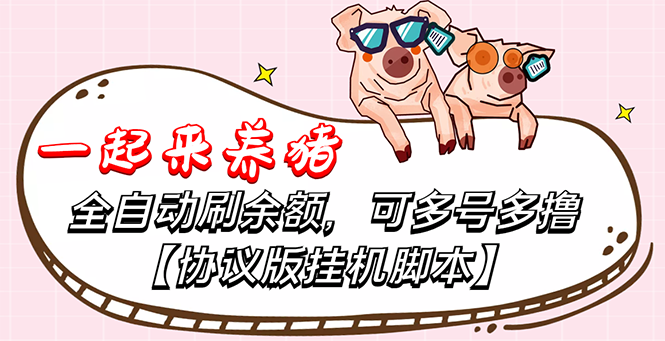 一起来养猪全自动挂机协议脚本，多号多撸 外面号称单号一天500+【附脚本】-微众资源