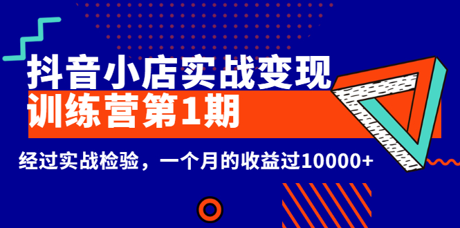 龟课《抖音小店实战变现训练营第1期》经过实战检验，一个月的收益过10000+-微众资源