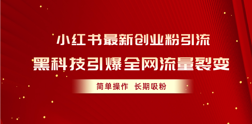 小红书最新创业粉引流，黑科技引爆全网流量裂变，简单操作长期吸粉-微众资源