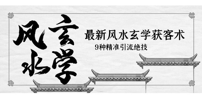 最新风水玄学-获客术，9种精准引流绝技（专题课）-微众资源