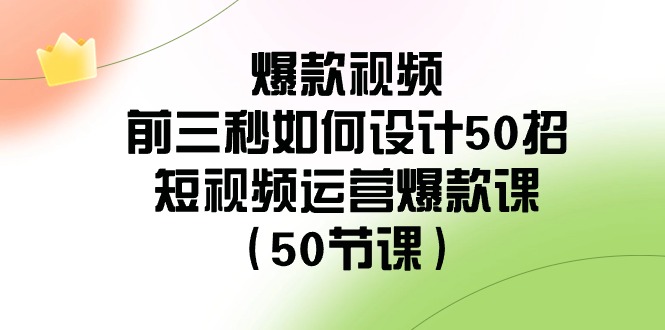 爆款视频-前三秒如何设计50招：短视频运营爆款课（50节课）-微众资源