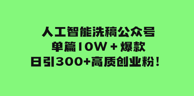 人工智能洗稿公众号单篇10W＋爆款，日引300+高质创业粉！-微众资源