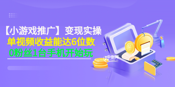【小游戏推广】变现实操：单视频收益达6位数，0粉丝1台手机开始玩(50节课）-微众资源