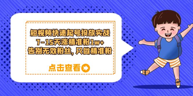 短视频快速起号·投放实战：7-15天涨精准粉1w+，告别无效粉丝，只做精准粉-微众资源