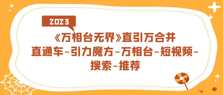 《万相台-无界》直引万合并，直通车-引力魔方-万相台-短视频-搜索-推荐-微众资源