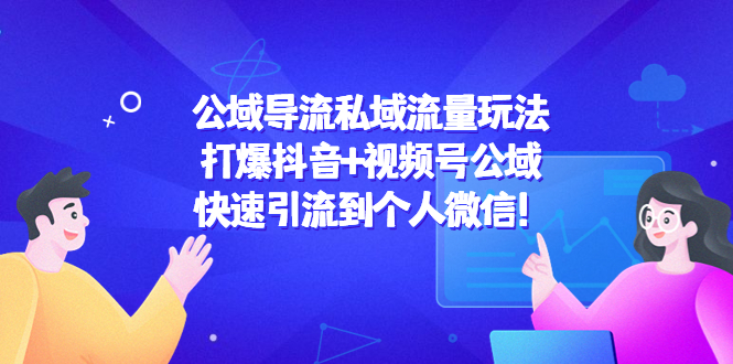 公域导流私域流量玩法：打爆抖音+视频号公域，快速引流到个人微信！-微众资源