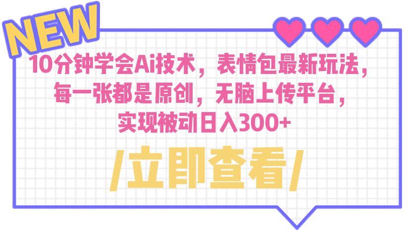 10分钟学会Ai技术，表情包最新玩法，每一张都是原创 无脑上传平台 日入300+-微众资源