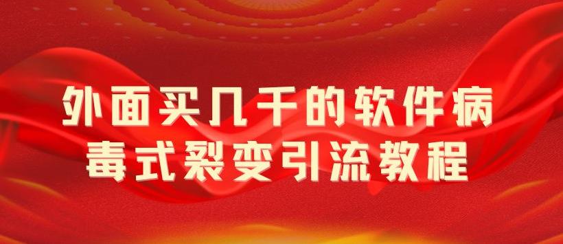 外面卖几千的软件病毒式裂变引流教程，病毒式无限吸引精准粉丝【揭秘】-微众资源