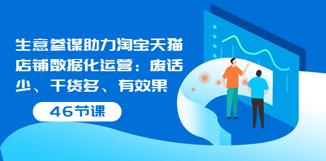 生意参谋助力淘宝天猫店铺数据化运营：废话少、干货多、有效果（46节课）-微众资源