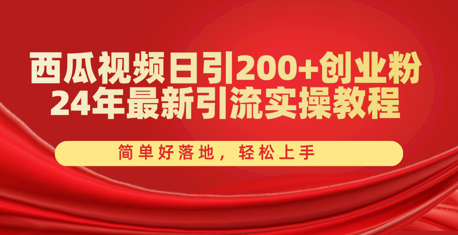 西瓜视频日引200+创业粉，24年最新引流实操教程，简单好落地，轻松上手-微众资源