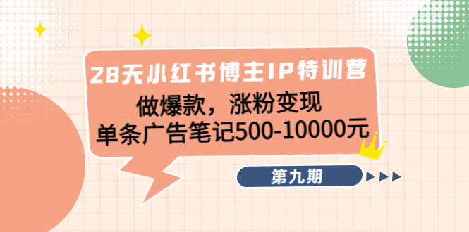 28天小红书博主IP特训营《第9期》做爆款，涨粉变现 单条广告笔记500-10000-微众资源