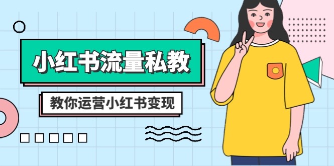 小红书-流量私教课：全方位教你运营小红书变现（22节课）-微众资源