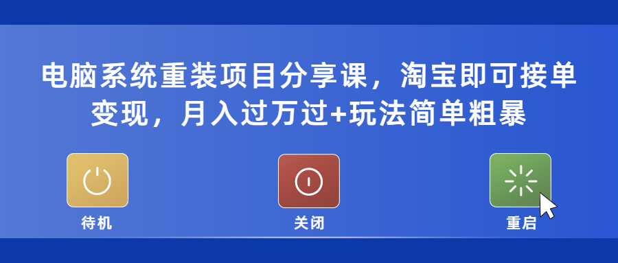 电脑系统重装项目分享课，淘宝即可接单变现，月入过万过+玩法简单粗暴-微众资源