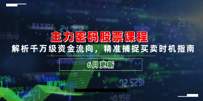 主力密码股票课程，解析千万级资金流向，精准捕捉买卖时机指南（6月更新）-微众资源