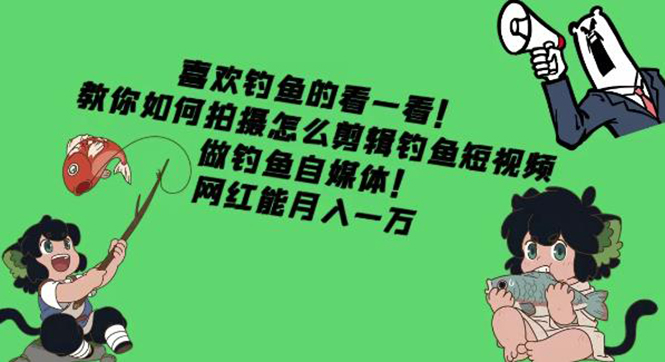 教你如何拍摄怎么剪辑钓鱼短视频，做钓鱼自媒体！网红能月入一万-微众资源