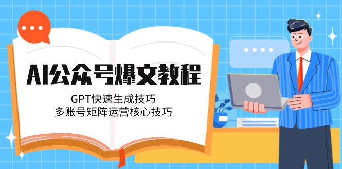 AI公众号爆文教程，GPT快速生成技巧，多账号矩阵运营核心技巧-微众资源