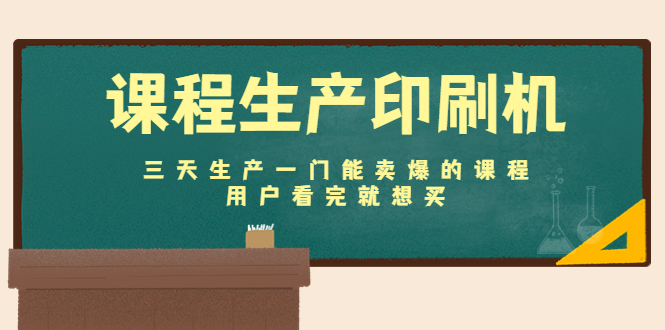 课程生产印刷机：三天生产一门能卖爆的课程，用户看完就想买-微众资源