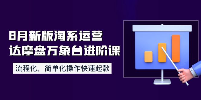 8月新版淘系运营达摩盘万象台进阶课：流程化、简单化操作快速起款-微众资源