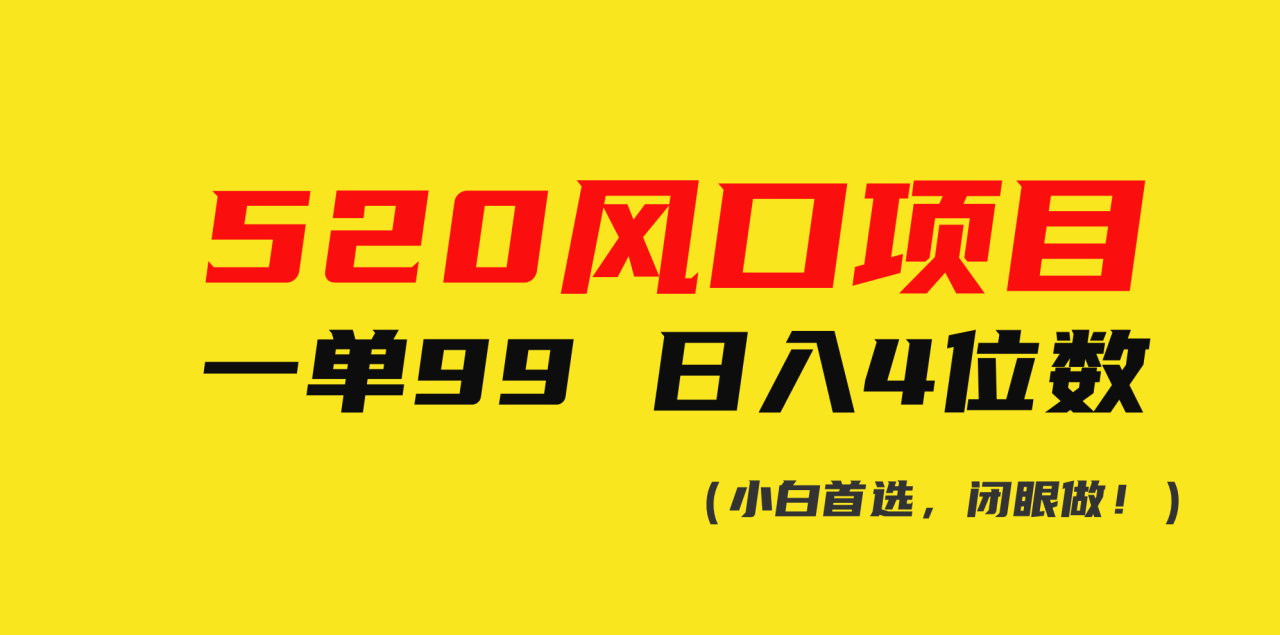 520风口项目一单99 日入4位数(小白首选，闭眼做！)-微众资源