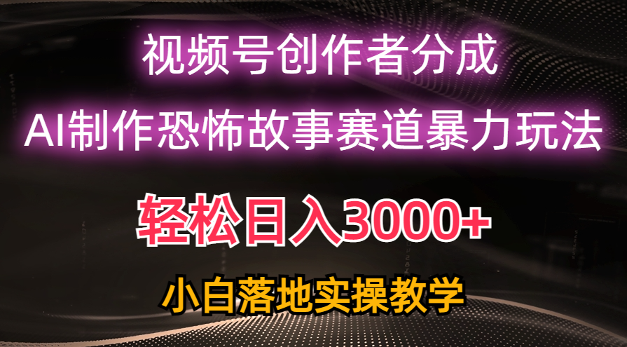 日入3000+，视频号AI恐怖故事赛道暴力玩法，轻松过原创，小白也能轻松上手-微众资源