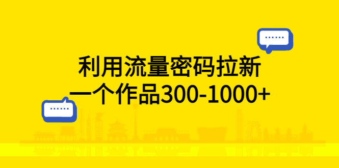 利用流量密码拉新，一个作品300-1000+-微众资源