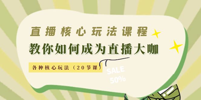 直播核心玩法：教你如何成为直播大咖，各种核心玩法（20节课）-微众资源