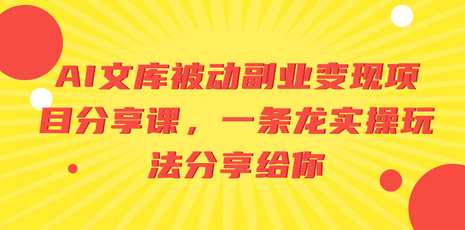 AI文库被动副业变现项目分享课，一条龙实操玩法分享给你-微众资源