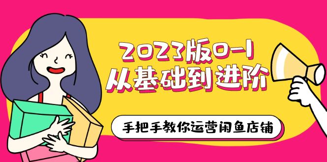 2023版0-1从基础到进阶，手把手教你运营闲鱼店铺（10节视频课）-微众资源