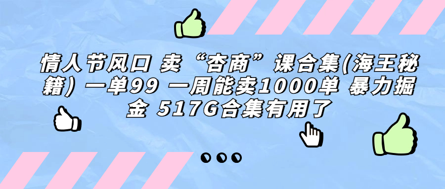 情人节风口 卖“杏商”课合集(海王秘籍) 一单99 一周能卖1000单 暴…-微众资源