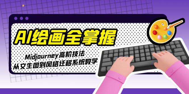 AI绘画全掌握：Midjourney高阶技法，从文生图到风格迁移系统教学-微众资源
