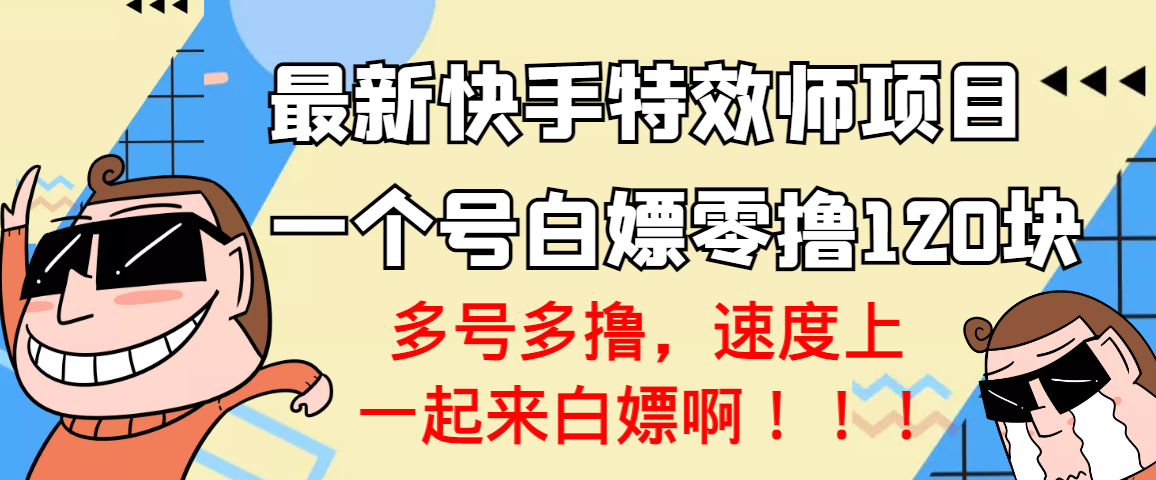 【高端精品】最新快手特效师项目，一个号白嫖零撸120块，多号多撸-微众资源