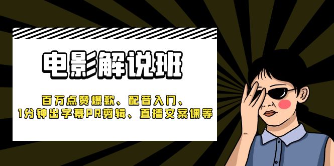 《电影解说班》百万点赞爆款、配音入门、1分钟出字幕PR剪辑、直播文案课等-微众资源