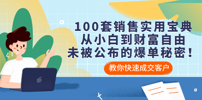 100套销售实用宝典：从小白到财富自由，未被公布的爆单秘密！-微众资源
