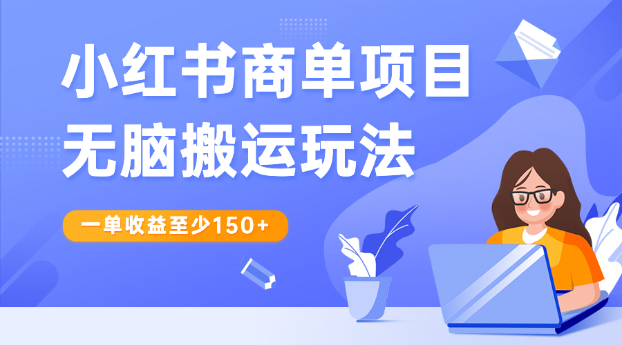 小红书商单项目无脑搬运玩法，一单收益至少150+-微众资源