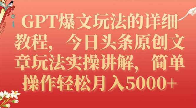 GPT爆文玩法的详细教程，今日头条原创文章玩法实操讲解，简单操作月入5000+-微众资源