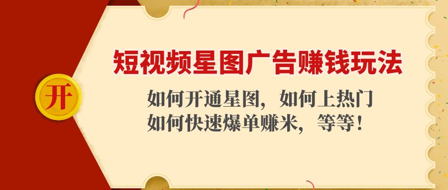 短视频星图广告赚钱玩法：如何开通，如何上热门，如何快速爆单赚米！-微众资源