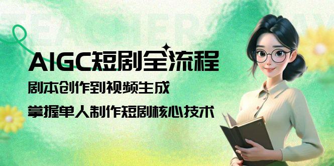 AIGC短剧全流程：剧本创作到视频生成，掌握单人制作短剧核心技术-微众资源